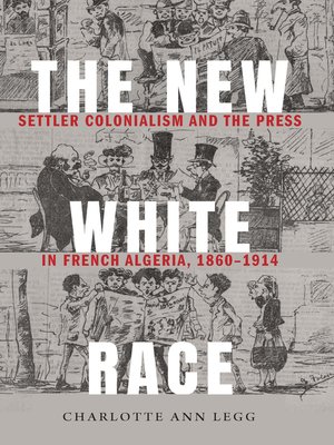 cover image of The New White Race: Settler Colonialism and the Press in French Algeria, 1860–1914